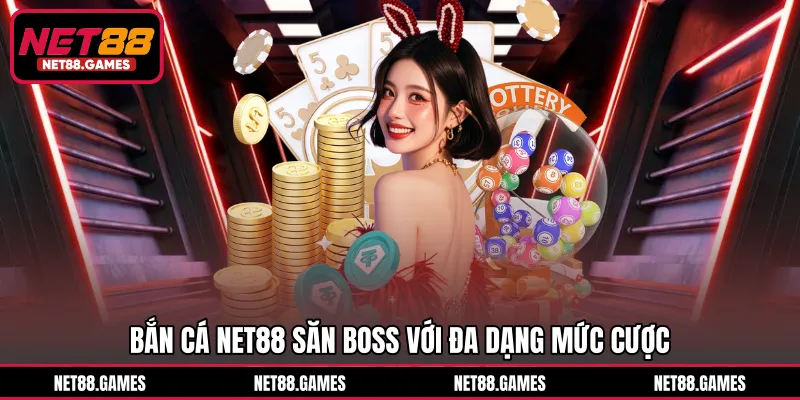 Bắn cá NET88 săn boss với đa dạng mức cược