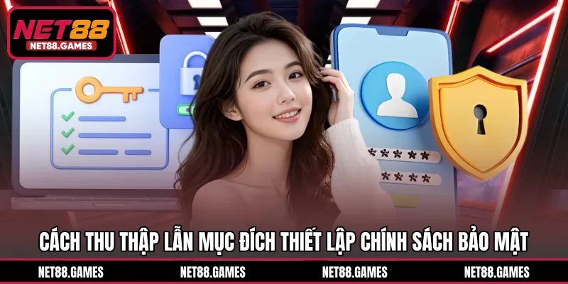 Cách thu thập lẫn mục đích thiết lập chính sách bảo mật