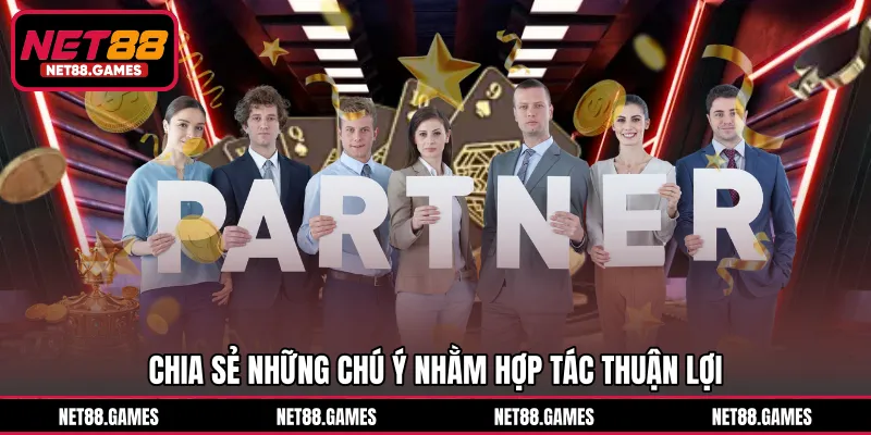 Chia sẻ những chú ý nhằm hợp tác thuận lợi
