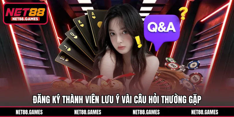 Đăng ký thành viên lưu ý vài câu hỏi thường gặp