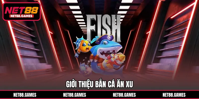 Giới thiệu Bắn Cá Ăn Xu