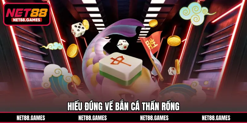 Hiểu đúng về Bắn Cá Thần Rồng