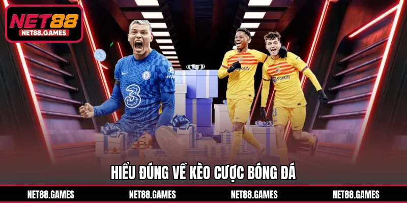Hiểu đúng về kèo cược bóng đá