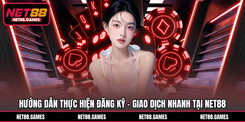 Hướng dẫn thực hiện đăng ký - giao dịch nhanh tại NET88