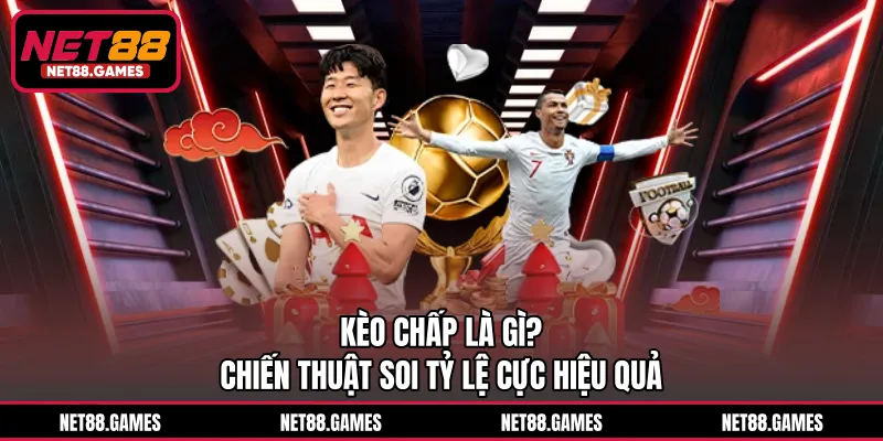 Kèo Chấp Là Gì? Chiến Thuật Soi Tỷ Lệ Cực Hiệu Quả