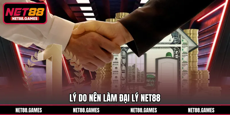 Lý do nên làm đại lý NET88
