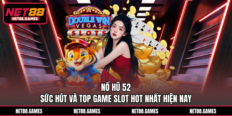 Nổ Hũ 52 - Sức Hút Và Top Game Slot Hot Nhất Hiện Nay
