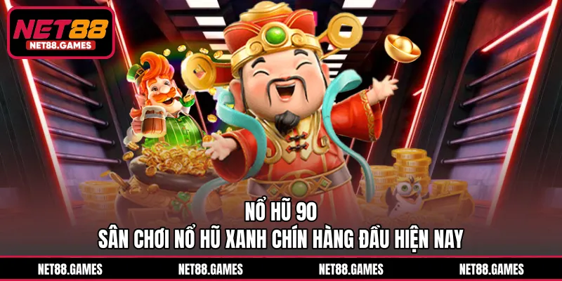 Nổ Hũ 90 - Sân Chơi Nổ Hũ Xanh Chín Hàng Đầu Hiện Nay