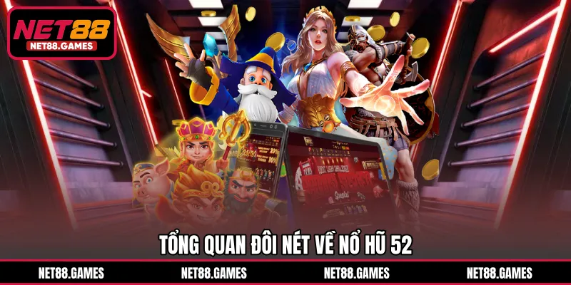 Tổng quan đôi nét về Nổ hũ 52