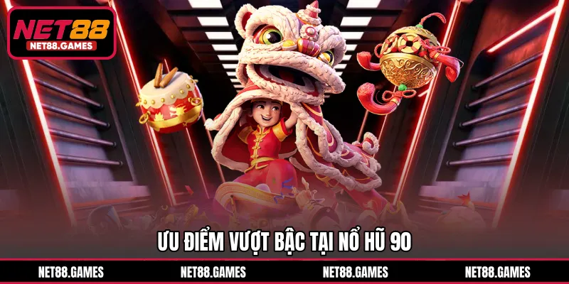 Ưu điểm vượt bậc tại Nổ hũ 90