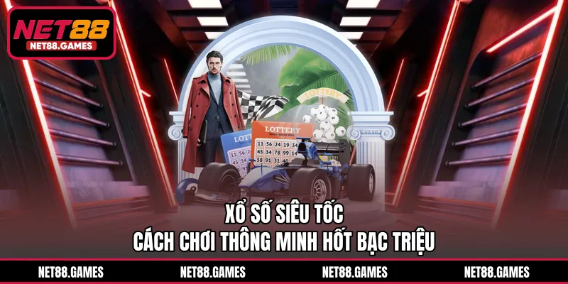 Xổ Số Siêu Tốc - Cách Chơi Thông Minh Hốt Bạc Triệu